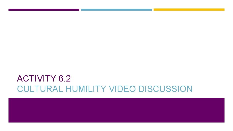 ACTIVITY 6. 2 CULTURAL HUMILITY VIDEO DISCUSSION 