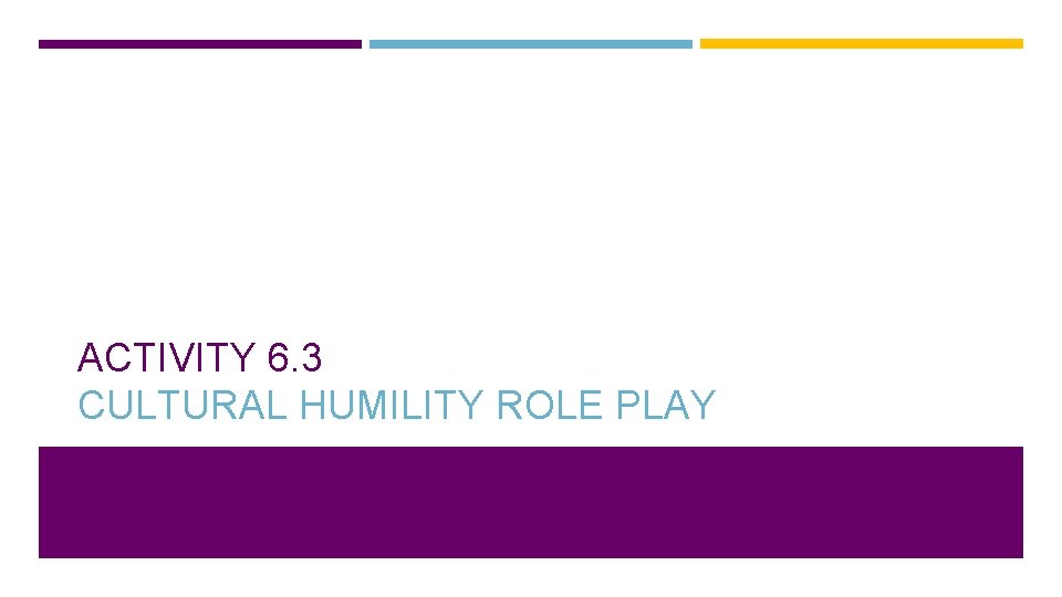 ACTIVITY 6. 3 CULTURAL HUMILITY ROLE PLAY 