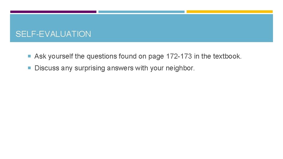 SELF-EVALUATION Ask yourself the questions found on page 172 -173 in the textbook. Discuss