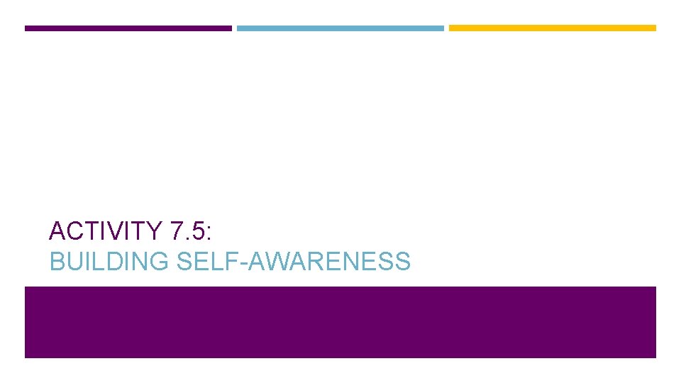 ACTIVITY 7. 5: BUILDING SELF-AWARENESS 