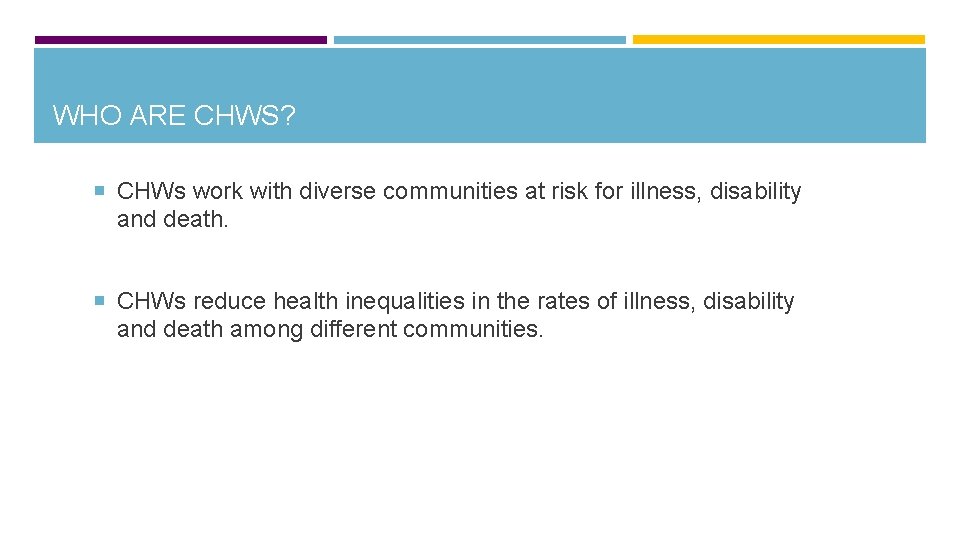 WHO ARE CHWS? CHWs work with diverse communities at risk for illness, disability and