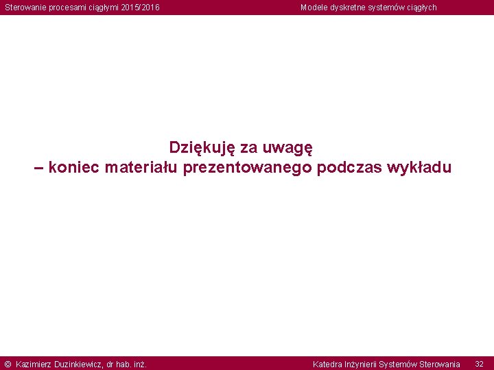 Sterowanie procesami ciągłymi 2015/2016 Modele dyskretne systemów ciągłych Dziękuję za uwagę – koniec materiału