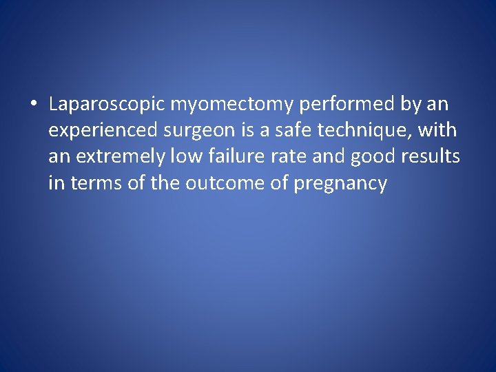  • Laparoscopic myomectomy performed by an experienced surgeon is a safe technique, with