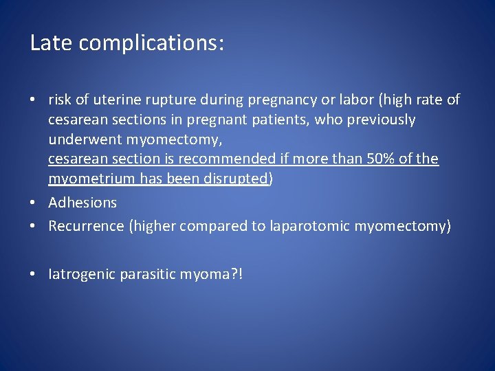 Late complications: • risk of uterine rupture during pregnancy or labor (high rate of