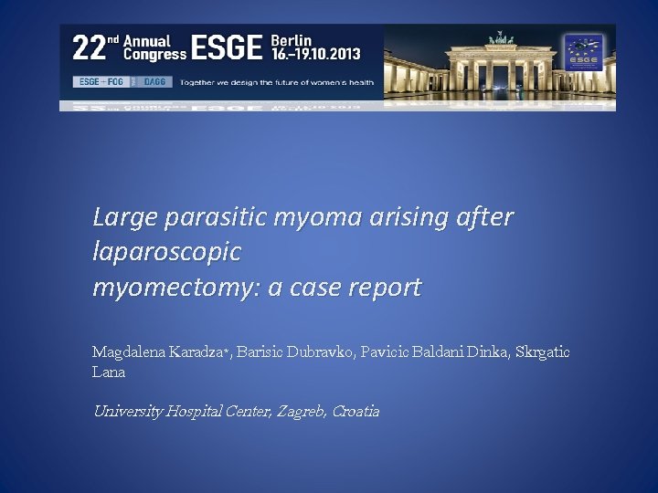 Large parasitic myoma arising after laparoscopic myomectomy: a case report Magdalena Karadza*, Barisic Dubravko,