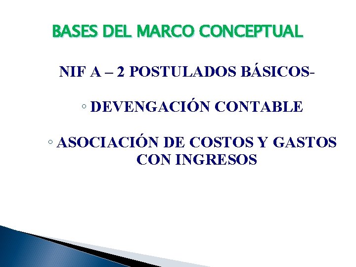 BASES DEL MARCO CONCEPTUAL NIF A – 2 POSTULADOS BÁSICOS- ◦ DEVENGACIÓN CONTABLE ◦