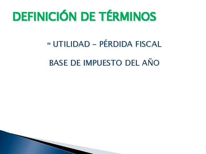 DEFINICIÓN DE TÉRMINOS UTILIDAD – PÉRDIDA FISCAL BASE DE IMPUESTO DEL AÑO 