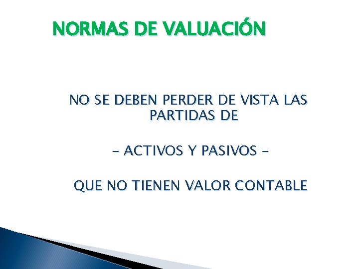 NORMAS DE VALUACIÓN NO SE DEBEN PERDER DE VISTA LAS PARTIDAS DE – ACTIVOS