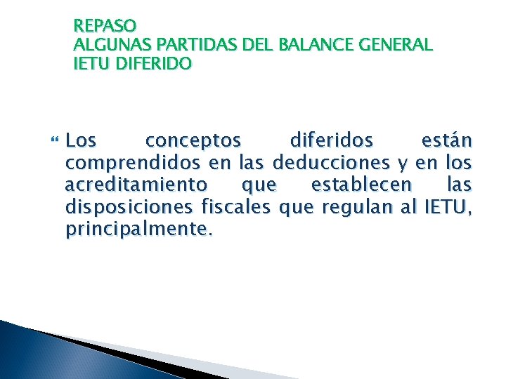REPASO ALGUNAS PARTIDAS DEL BALANCE GENERAL IETU DIFERIDO Los conceptos diferidos están comprendidos en
