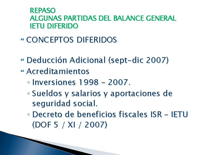 REPASO ALGUNAS PARTIDAS DEL BALANCE GENERAL IETU DIFERIDO CONCEPTOS DIFERIDOS Deducción Adicional (sept-dic 2007)