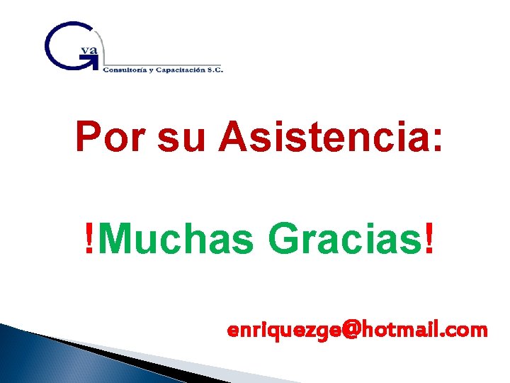 Por su Asistencia: !Muchas Gracias! enriquezge@hotmail. com 