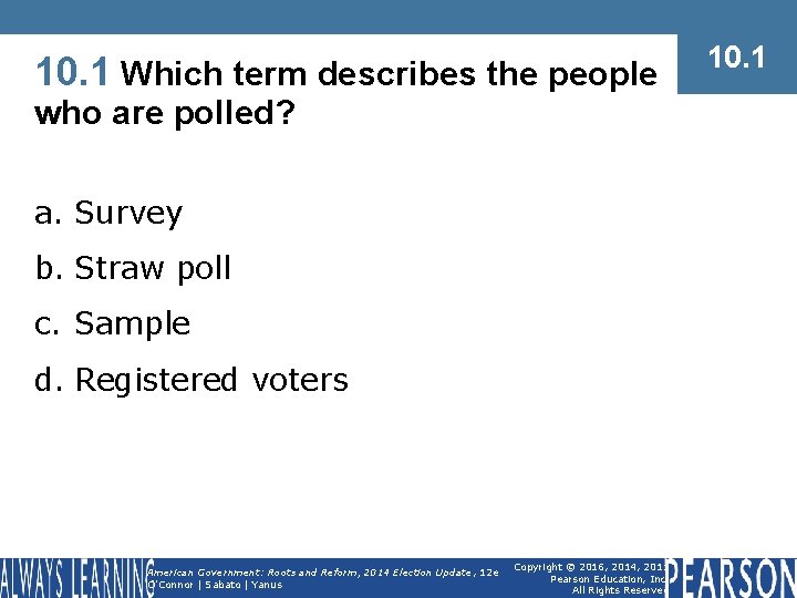 10. 1 Which term describes the people who are polled? a. Survey b. Straw