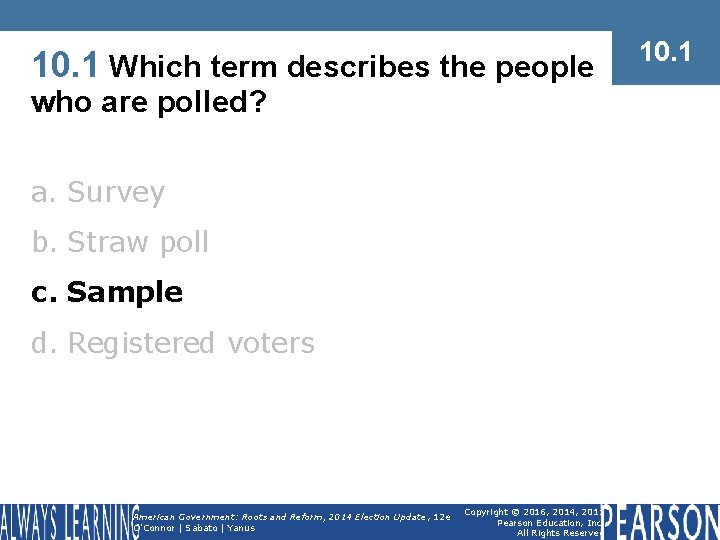 10. 1 Which term describes the people who are polled? a. Survey b. Straw