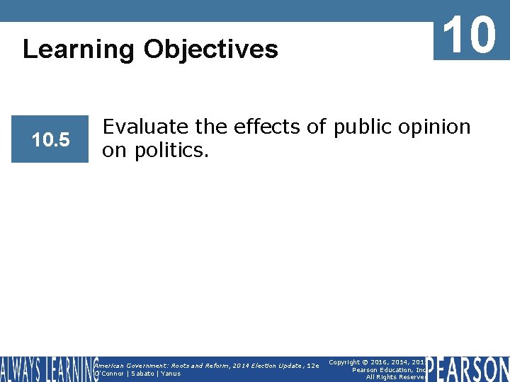 10 Learning Objectives 10. 5 Evaluate the effects of public opinion on politics. American