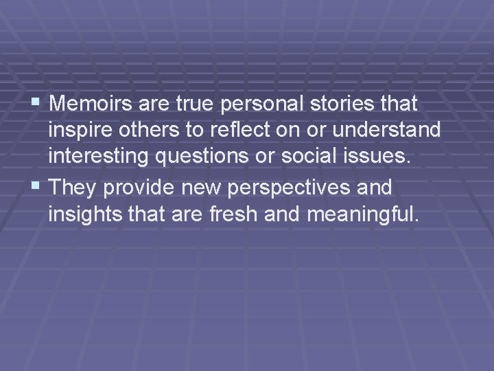 § Memoirs are true personal stories that inspire others to reflect on or understand