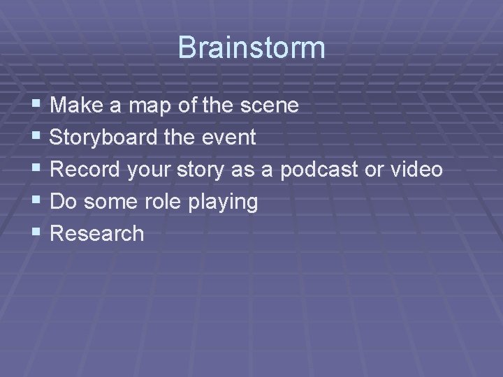 Brainstorm § Make a map of the scene § Storyboard the event § Record