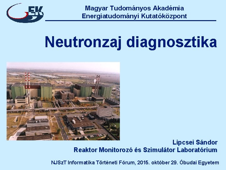 Magyar Tudományos Akadémia Energiatudományi Kutatóközpont Neutronzaj diagnosztika Lipcsei Sándor Reaktor Monitorozó és Szimulátor Laboratórium