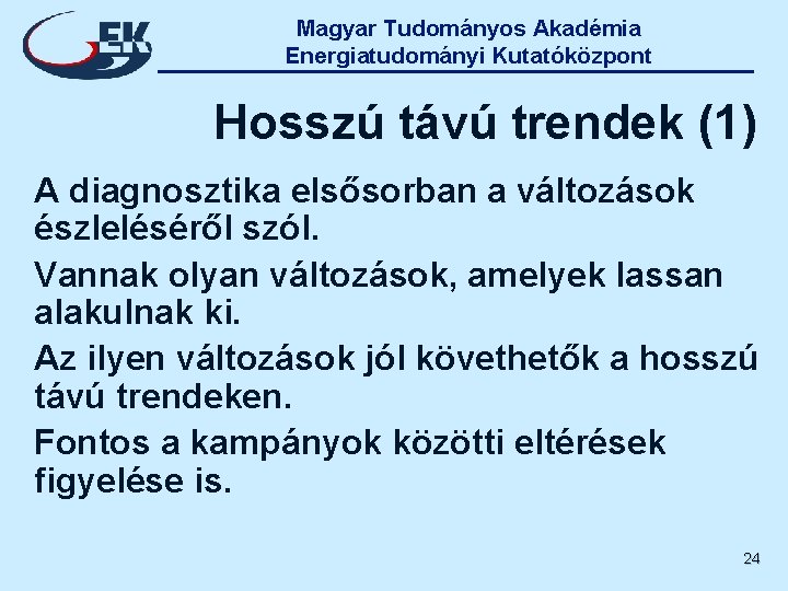 Magyar Tudományos Akadémia Energiatudományi Kutatóközpont Hosszú távú trendek (1) A diagnosztika elsősorban a változások