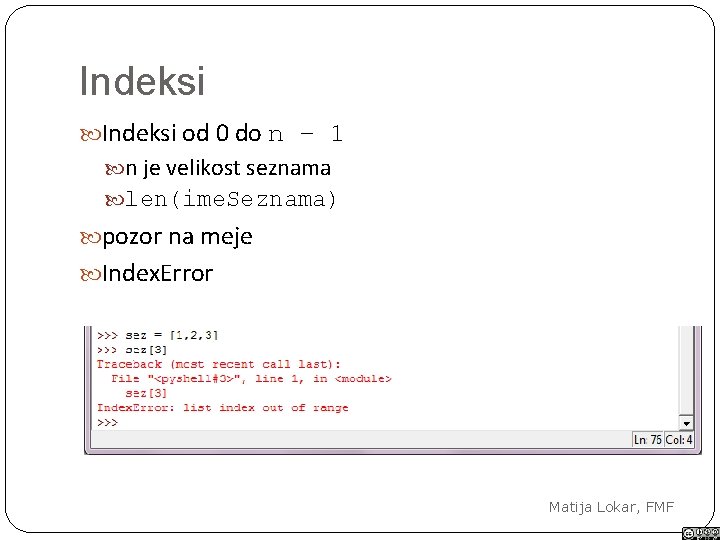 Indeksi od 0 do n – 1 n je velikost seznama len(ime. Seznama) pozor