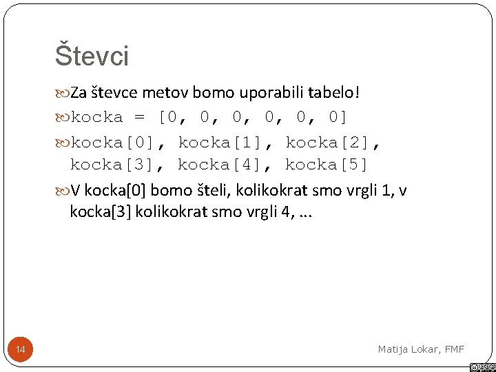 Števci Za števce metov bomo uporabili tabelo! kocka = [0, 0, 0, 0] kocka[0],