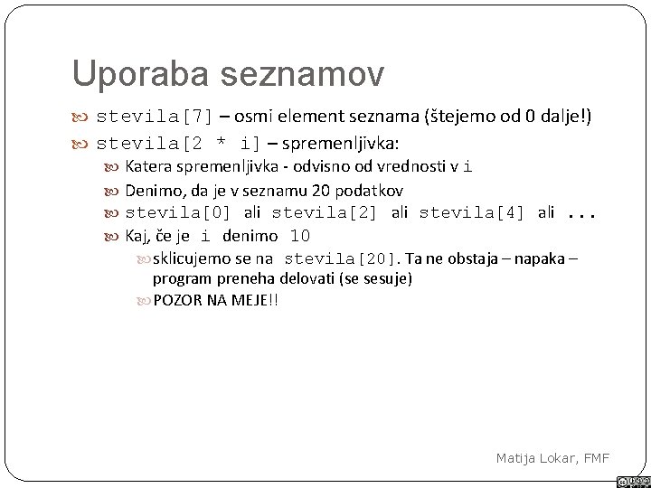 Uporaba seznamov stevila[7] – osmi element seznama (štejemo od 0 dalje!) stevila[2 * i]