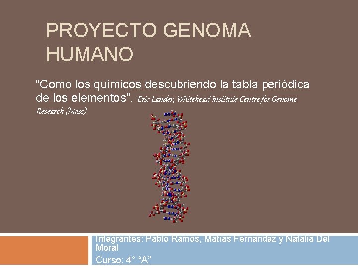 PROYECTO GENOMA HUMANO “Como los químicos descubriendo la tabla periódica de los elementos”. Eric