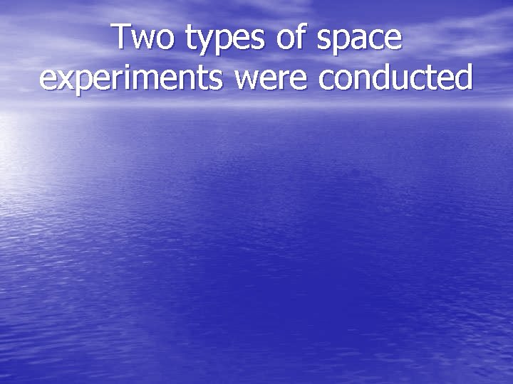 Two types of space experiments were conducted 