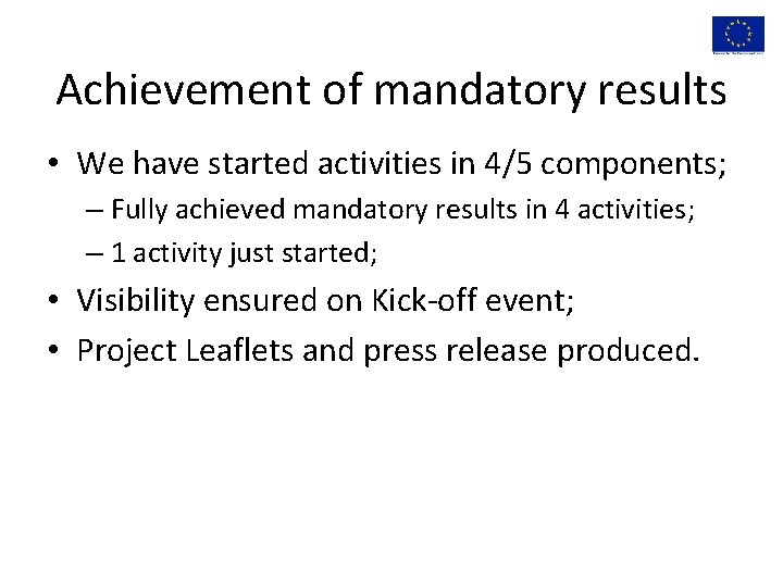 Achievement of mandatory results • We have started activities in 4/5 components; – Fully