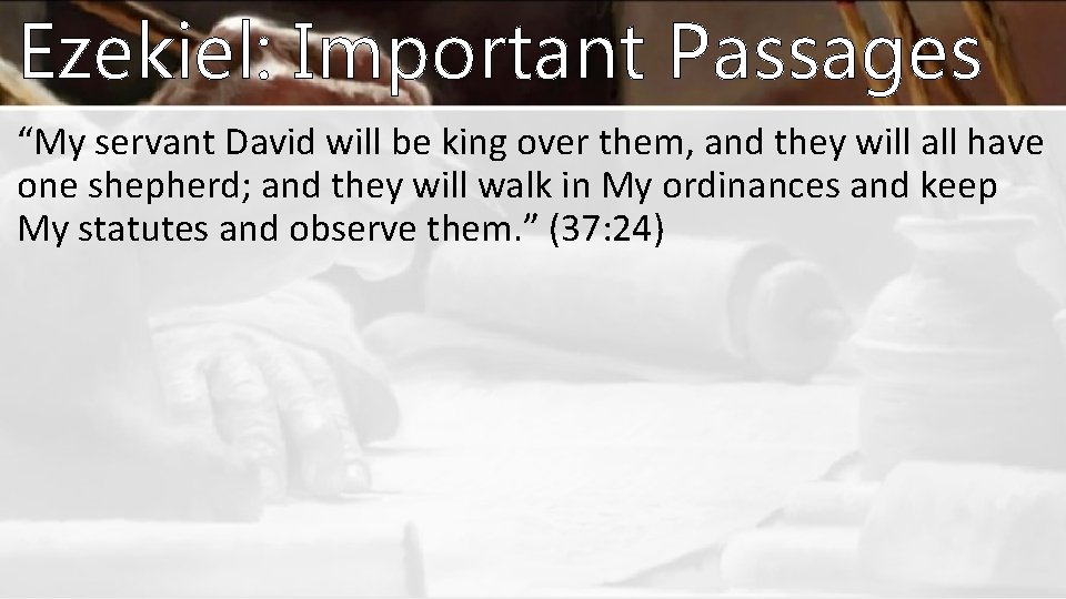 Ezekiel: Important Passages “My servant David will be king over them, and they will Ezekiel: Important Passages “My servant David will be king over them, and they will