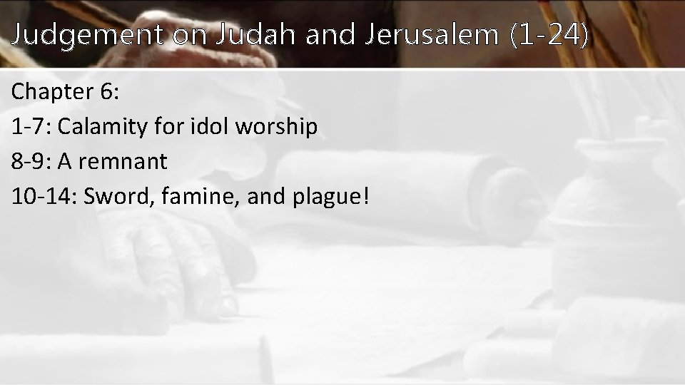 Judgement on Judah and Jerusalem (1 -24) Chapter 6: 1 -7: Calamity for idol Judgement on Judah and Jerusalem (1 -24) Chapter 6: 1 -7: Calamity for idol