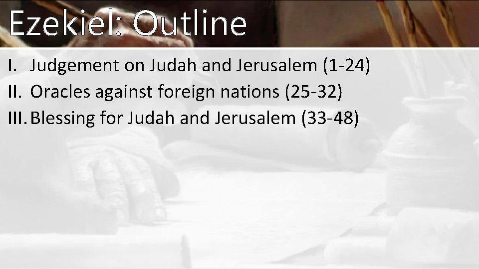 Ezekiel: Outline I. Judgement on Judah and Jerusalem (1 -24) II. Oracles against foreign Ezekiel: Outline I. Judgement on Judah and Jerusalem (1 -24) II. Oracles against foreign