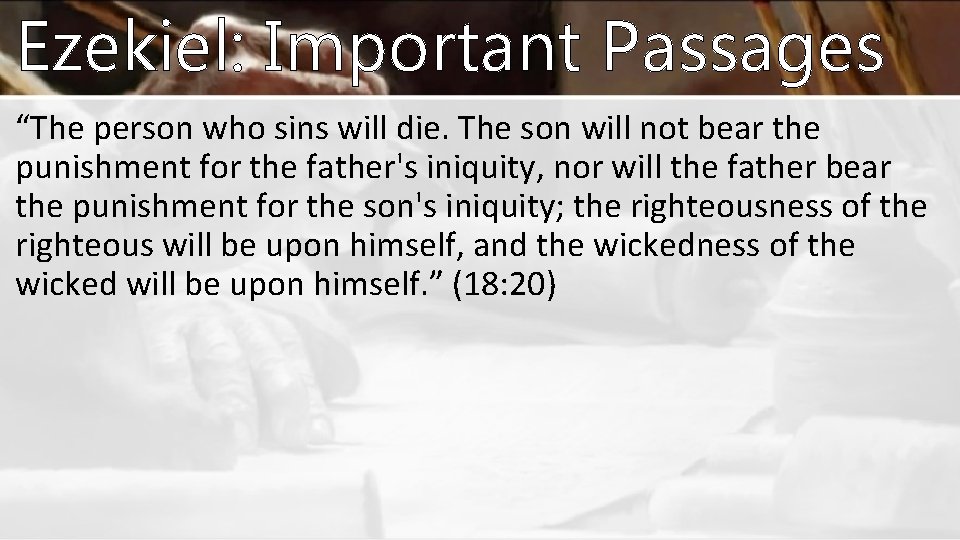 Ezekiel: Important Passages “The person who sins will die. The son will not bear Ezekiel: Important Passages “The person who sins will die. The son will not bear
