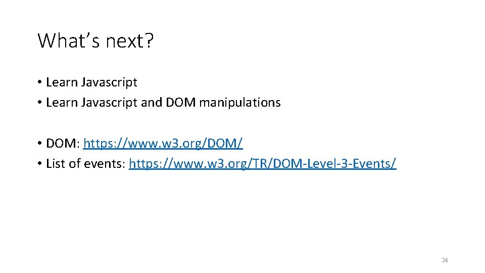 What’s next? • Learn Javascript and DOM manipulations • DOM: https: //www. w 3.