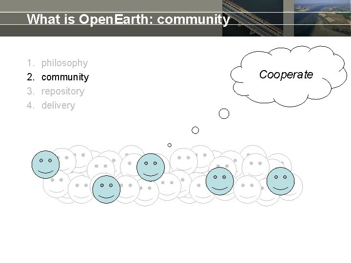 What is Open. Earth: community 1. 2. 3. 4. philosophy community repository delivery Cooperate