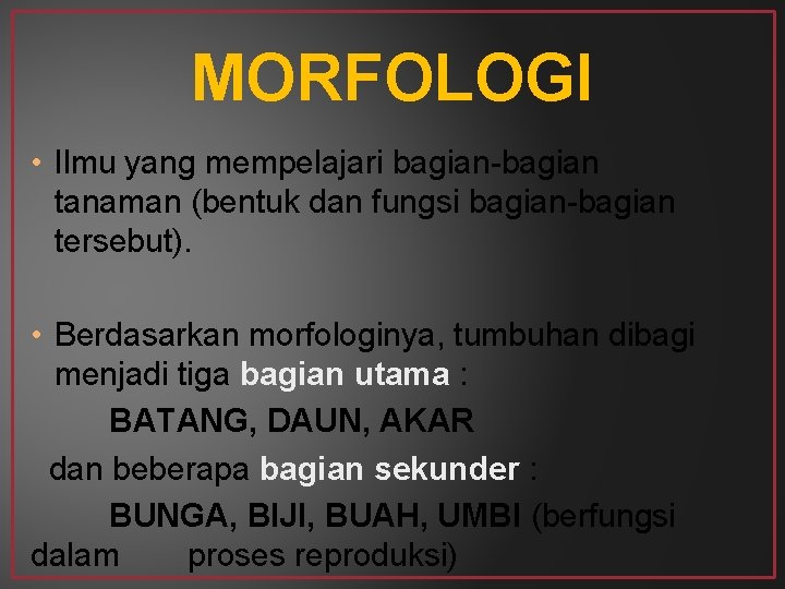 MORFOLOGI • Ilmu yang mempelajari bagian-bagian tanaman (bentuk dan fungsi bagian-bagian tersebut). • Berdasarkan