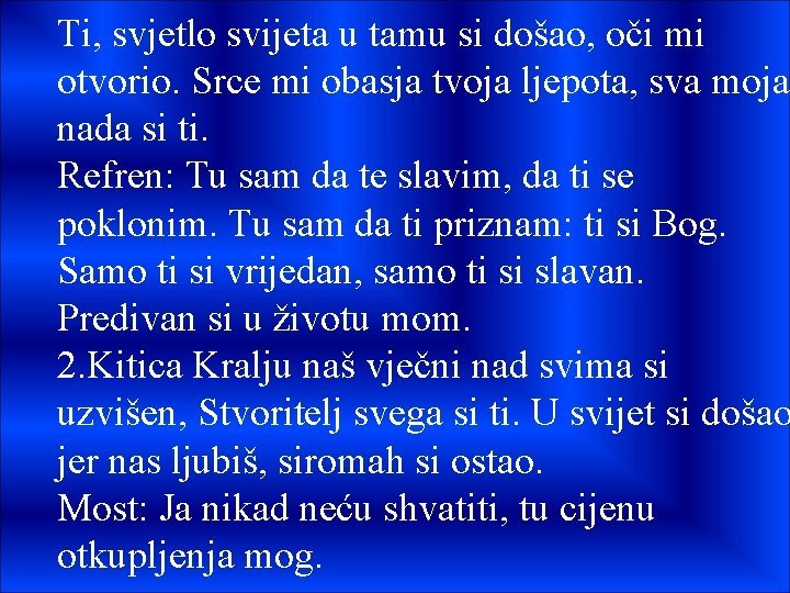 Ti, svjetlo svijeta u tamu si došao, oči mi otvorio. Srce mi obasja tvoja