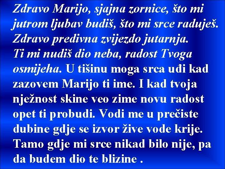 Zdravo Marijo, sjajna zornice, što mi jutrom ljubav budiš, što mi srce raduješ. Zdravo