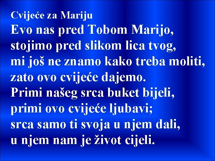 Cvijeće za Mariju Evo nas pred Tobom Marijo, stojimo pred slikom lica tvog, mi