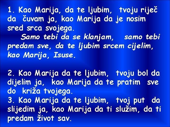 1. Kao Marija, da te ljubim, tvoju riječ da čuvam ja, kao Marija da