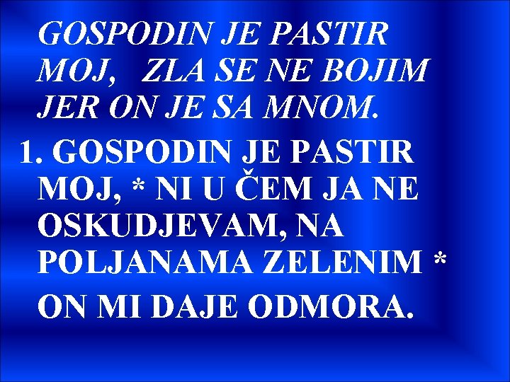 GOSPODIN JE PASTIR MOJ, ZLA SE NE BOJIM JER ON JE SA MNOM. 1.