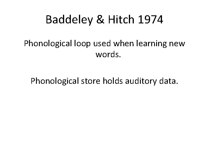 Baddeley & Hitch 1974 Phonological loop used when learning new words. Phonological store holds