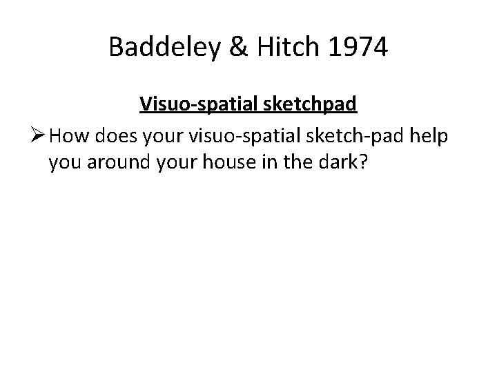 Baddeley & Hitch 1974 Visuo-spatial sketchpad Ø How does your visuo-spatial sketch-pad help you