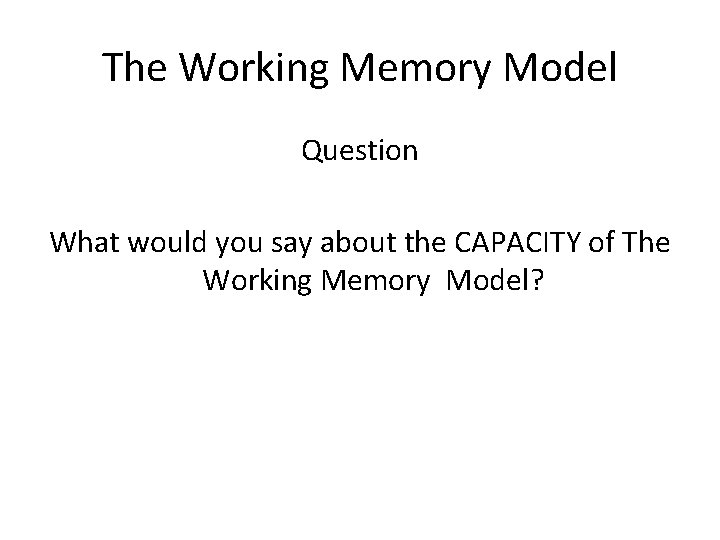 The Working Memory Model Question What would you say about the CAPACITY of The