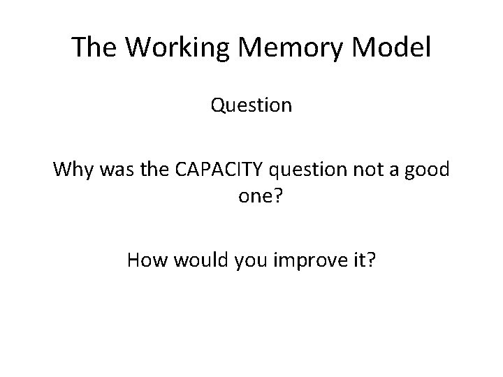 The Working Memory Model Question Why was the CAPACITY question not a good one?