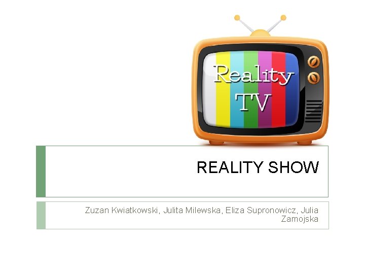 REALITY SHOW Zuzan Kwiatkowski, Julita Milewska, Eliza Supronowicz, Julia Zamojska 