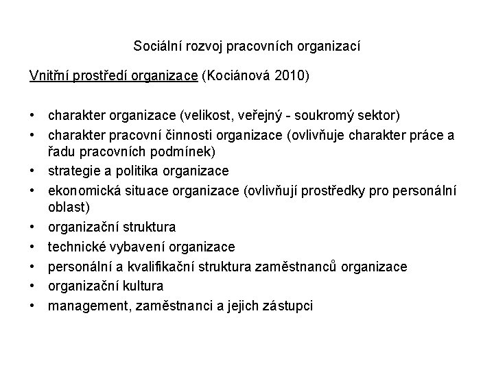 Sociální rozvoj pracovních organizací Vnitřní prostředí organizace (Kociánová 2010) • charakter organizace (velikost, veřejný