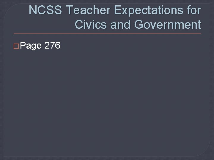NCSS Teacher Expectations for Civics and Government �Page 276 