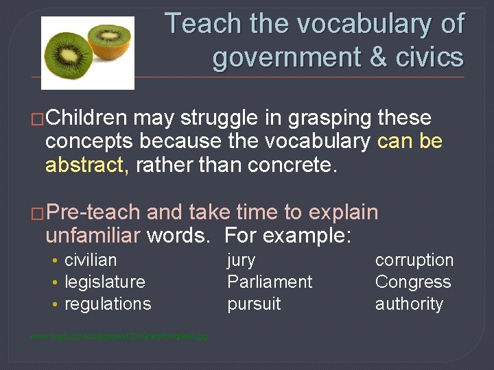 Teach the vocabulary of government & civics �Children may struggle in grasping these concepts
