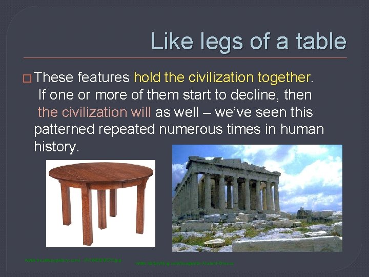 Like legs of a table � These features hold the civilization together. If one