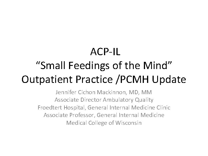 ACP-IL “Small Feedings of the Mind” Outpatient Practice /PCMH Update Jennifer Cichon Mackinnon, MD,
